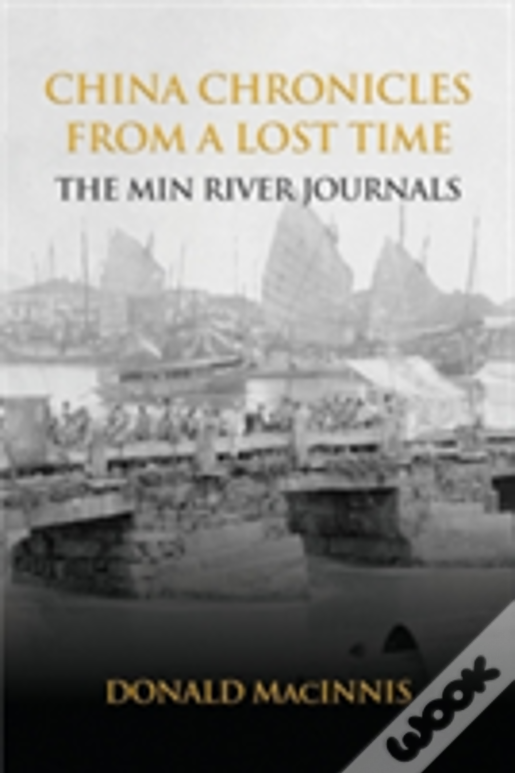 China Chronicles From A Lost Time: The Min River Journals