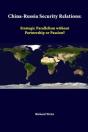 China-Russia Security Relations: Strategic Parallelism Without Partnership Or Passion? - Preview