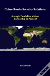 China-Russia Security Relations: Strategic Parallelism Without Partnership Or Passion?