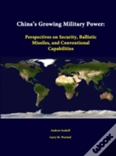 China'S Growing Military Power: Perspectives On Security, Ballistic Missiles, And Conventional Capabilities