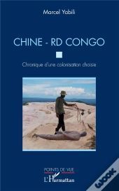 Chine - Rd Congo. Chronique D'Une Colonisation Choisie