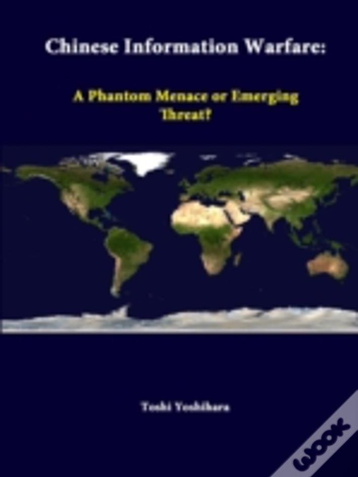 Chinese Information Warfare: A Phantom Menace Or Emerging Threat?