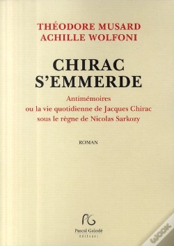 Capa do artigo Chirac S'Emmerde ; Antimémoires Ou La Vie Quotidienne De Jacques Chirac Sous Le Règne De Nicolas Sarkozy