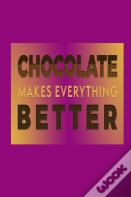 Chocolate Makes Everything Better