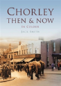 Chorley Then & Now - Preview