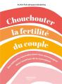 Chouchouter La Fertilité Du Couple : Des Méthodes Naturelles Pour Vous Accompagner Dans L'Aventure De La Conception - Preview