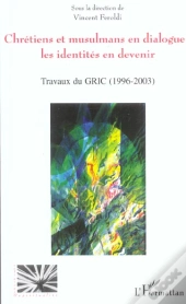 Chretiens Et Musulmans En Dialogue ; Les Identites En Devenir ; Travaux Du Gric, 1996-2003