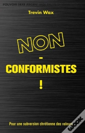 Chrétiens Soyons Non-Conformistes ! La Subversion Chrétienne Des Valeurs