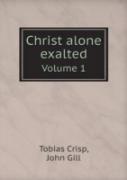 Christ Alone Exalted Volume 1