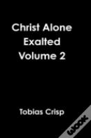 Christ Alone Exalted Volume 2