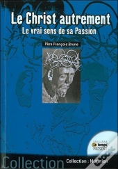 Christ Autrement (Le) - Le Vrai Sens De Sa Passion
