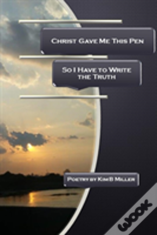 Christ Gave Me This Pen: So I Have To Write The Truth