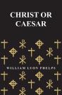 Christ Or Caesar - An Essay By William Lyon Phelps - Preview