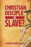 Christian, Disciple, Or Slave?