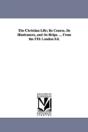 Christian Life; Its Course, Its Hindrances, And Its Helps. ... From The 5th London Ed. - Preview