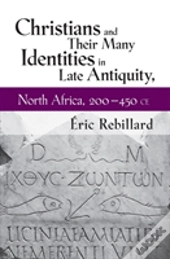 Christians And Their Many Identities In Late Antiquity, North Africa, 200-450 Ce
