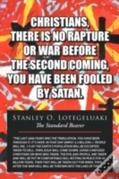 Christians, There Is No Rapture Or War Before The Second Coming, You Have Been Fooled By Satan