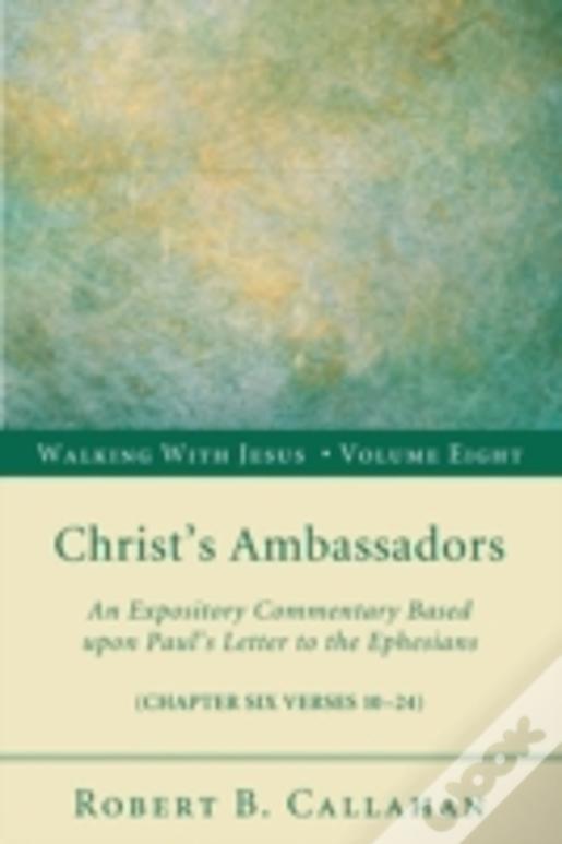Christ'S Ambassadors: An Expository Commentary Based Upon Paul'S Letter To The Ephesians, Chapter Six Verses 10-24
