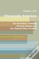 Chronically American: Our Evolution Towards Chronic Illness And Our Radical Way Forward