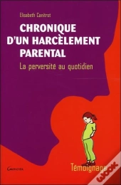 Chronique D'Un Harcelement Parental ; La Perversite Au Quotidien
