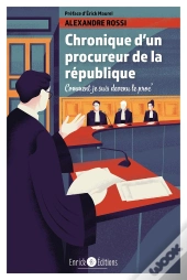 Chronique D'Un Procureur De La République ; Comment Je Suis Devenu Le Proc'