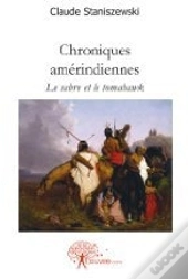 Chroniques Amérindiennes ; Le Sabre Et Le Tomahawk
