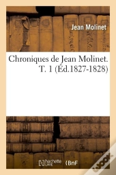 Chroniques De Jean Molinet. T. 1 (Éd.1827-1828)