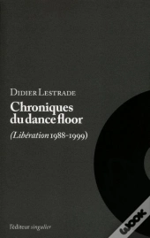 Chroniques Du Dance-Floor ; Libération 1988-1999
