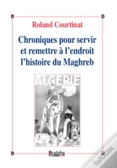 Chroniques Pour Servir Et Remettre À L'Endroit L'Histoire Du Maghreb