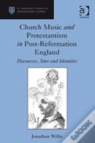 Church Music And Protestantism In Post-Reformation England