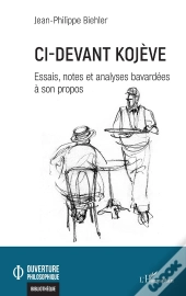 Ci-Devant Kojève : Essais, Notes Et Analyses Bavardées À Son Propos
