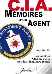 C.I.A. Mémoires D'Un Agent ; La Vie D'Un Chef De Poste Pendant La Guerre Froide