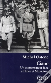Ciano, Un Conservateur Face À Hitler Et Mussolini