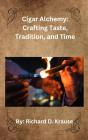 Cigar Alchemy: Crafting Taste, Tradition, And Time - Preview
