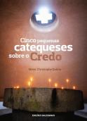 Cinco Pequenas Catequeses Sobre o Credo