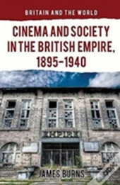 Cinema And Society In The British Empire, 1895-1940