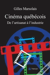 Cinema Quebecois, De L'Artisanat A L'Industrie