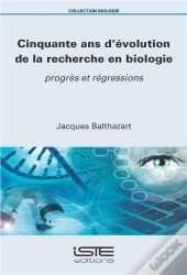 Cinquante Ans D'Évolution De La Recherche En Biologie : Progrès Et Régressions