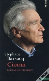Cioran ; Éjaculations Mystiques