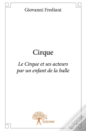 Cirque ; Le Cirque Et Ses Acteurs Par Un Enfant De La Balle