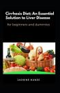 Cirrhosis Diet; An Essential Solution To Liver Disease For Beginners And Dummies - Preview