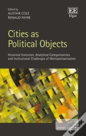 Cities As Political Objects - Historical Evolution, Analytical Categorisations And Institutional Challenges Of Metropolitanisation
