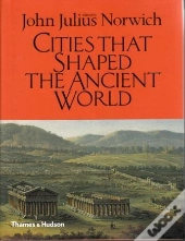 Cities That Shaped The Ancient World /Anglais
