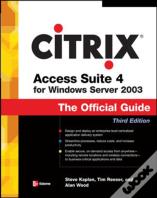 Citrix Access Suite 4 For Windows Server 2003: The Official Guide, Third Edition