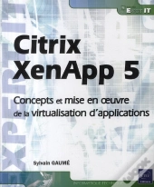 Citrix Xenapp 5 ; Concepts Et Mise En Œuvre De La Virtualisation D'Application