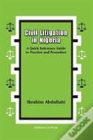 Civil Litigation In Nigeria. A Quick Reference Guide To Practice And Procedure