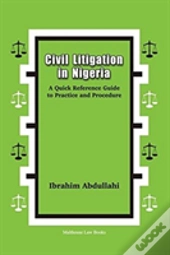 Civil Litigation In Nigeria. A Quick Reference Guide To Practice And Procedure