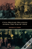 Civil-Military Relations During The War Of 1812