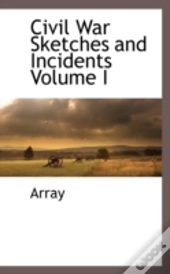 Civil War Sketches And Incidents Volume I