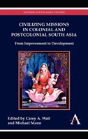 Civilizing Missions In Colonial And Postcolonial South Asia - Preview